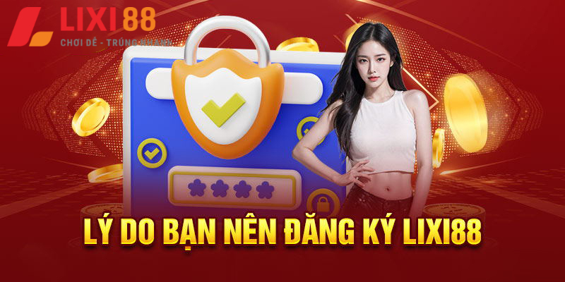 Lý do nên đăng ký chơi tại Lixi88